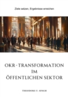 OKR-Transformation im offentlichen Sektor : Ziele setzen, Ergebnisse erreichen - eBook