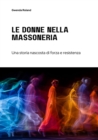 Le Donne nella Massoneria : Una storia nascosta di forza e resistenza - eBook