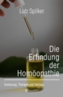 Die Erfindung der Homoopathie : Dosierung, Therapie und Heilung - eBook