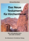 Das Neue Testament fur Kirchenferne : Wer nicht glauben kann, kann aber verstehen  Ein atheistisch-christlicher Dialog - eBook