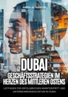 Dubai:  Geschaftsstrategien im Herzen des  Mittleren Ostens : Leitfaden fur erfolgreichen  Markteintritt und Unternehmenswachstum in Dubai - eBook