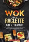 Wok und Raclette Kochbuch : Das groe 2-in-1 Kochbuch mit einfachen und leckeren Wok- und Raclette-Rezepten. Von klassischem Kase-Raclette bis hin zu traditionellen Wok-Gerichten aus Asien. - eBook
