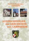 Aufzeichnungen zur Geschichte von Lambsheim : Was uber Lambsheim von Historikern geschrieben und veroffentlich wurde sowie Urkunden und Plane aus Archiven und Bibliotheken - eBook