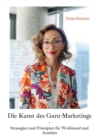 Die Kunst des  Guru-Marketings : Strategien und Prinzipien fur Wohlstand und Ansehen - eBook