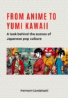 From Anime to Yumi Kawaii : A look behind the scenes of Japanese pop culture - eBook