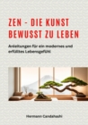 Zen - die Kunst bewusst zu Leben : Anleitungen fur ein modernes und erfulltes Lebensgefuhl - eBook