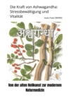 Die Kraft von Ashwagandha:  Stressbewaltigung und Vitalitat : Von der alten Heilkunst zur modernen  Naturmedizin - eBook