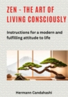 Zen - the art of living consciously : Instructions for a modern and fulfilled attitude to life - eBook