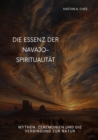 Die Essenz der  Navajo-Spiritualitat : Mythen, Zeremonien und die Verbindung zur Natur - eBook