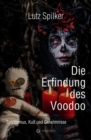 Die Erfindung des Voodoo : Spiritismus, Kult und Geheimnisse - eBook