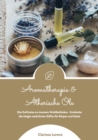 Aromatherapie und Atherische Ole: Die Duftreise zu innerem Wohlbefinden - Entdecke die Magie naturlicher Dufte fur Korper und Geist - eBook