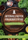 Intervallfasten fur Berufstatige: 400 leckere Rezepte fur gesundes Abnehmen mit 16:8 oder 5:2 Methode inklusive Nahrwertangaben - effektiv, nachhaltig und schnell (Intermittierendes Fasten) - eBook