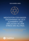 Meditation fur Kinder - Entspannen Sie sich zusammen und entlasten Sie den Stress des Alltags. : GEMEINSAM ZUR RUHE KOMMEN: WIE MAN ALS FAMILIE MEDITIERT UND ENTSPANNT - eBook