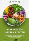 Meal Prep fur Intervallfasten: 500 einfache Rezepte fur effektives Abnehmen - Schlanke Linie und entspanntes Fasten mit 16:8 oder 5:2 - eBook