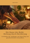 Die Kunst des Reiki:  Heilung durch Beruhrung : Leitfaden fur Anfanger auf dem Weg zur ganzheitlichen Gesundheit - eBook