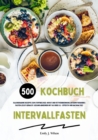 Intervallfasten Kochbuch: 500 kalorienarme Rezepte zum Stoffwechsel-Boost und Fettverbrennung (Intermittierendes Fasten leicht gemacht: Gesund Abnehmen mit 16:8 oder 5:2 - effektiv und nachhaltig!) - eBook