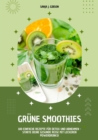 Grune Smoothies: 100 einfache Rezepte fur Detox und Abnehmen - Starte deine gesunde Reise mit leckeren Powerdrinks! - eBook