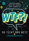 WTF?! So tickt das Netz : Mit Vorwort von Rezo. Ein IT-Experte, ein Jurist, eine Psychologin kommentieren die Moglichkeiten und Risiken des Internets - eBook