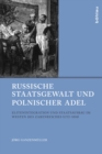 Russische Staatsgewalt und polnischer Adel : Elitenintegration und Staatsausbau im Westen des Zarenreiches (1772-1850) - eBook