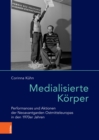 Medialisierte Korper : Performances und Aktionen der Neoavantgarden Ostmitteleuropas in den 1970er Jahren - eBook