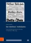 Der Stettiner »Volksbote« : Eine sozialdemokratische Zeitung in Pommern 1885-1933 - eBook