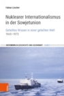 Nuklearer Internationalismus in der Sowjetunion : Geteiltes Wissen in einer geteilten Welt, 1945-1973 - Book
