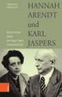 Hannah Arendt und Karl Jaspers : Geschichte einer einzigartigen Freundschaft - Book