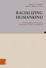 Racializing Humankind: Interdisciplinary Perspectives on Practices of 'Race' and Racism - Book