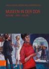 Museen in der DDR : Akteure – Orte – Politik - Book