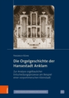 Die Orgelgeschichte der Hansestadt Anklam : Zur Analyse orgelbaulicher Entscheidungsprozesse am Beispiel einer vorpommerschen Kleinstadt - eBook