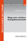 Wege zum "echten" Energiebinnenmarkt: Konsens im Ziel, Dissens uber die Methoden : Dokumentation der Jahrestagung 2008 des Instituts fur Berg- und Energierecht am 21. Februar 2008 - eBook