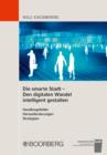 Die smarte Stadt - Den digitalen Wandel intelligent gestalten : Handlungsfelder Herausforderungen Strategien - eBook