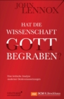 Hat die Wissenschaft Gott begraben? : Eine kritische Analyse moderner Denkvoraussetzungen - eBook