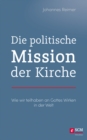Die politische Mission der Kirche : Wie wir teilhaben an Gottes Wirken in der Welt - eBook