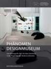 Phanomen Designmuseum : Eine Museografie uber Die Neue Sammlung in der Pinakothek der Moderne Munchen - Book