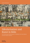 Sakularisation und Kunst in Koln : Die Entdeckung und Rettung der Tafelbilder der Alten Meister und ihre fruhen Sammler - Book