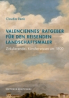 Valenciennes' Ratgeber fur den reisenden Landschaftsmaler : Zirkulierendes Kunstlerwissen um 1800 - Book