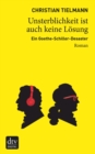 Unsterblichkeit ist auch keine Losung : Ein Goethe-Schiller-Desaster - Roman - eBook
