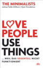 Love People, Use Things ... weil das Gegenteil nicht funktioniert : The Minimalists - eBook