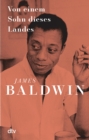 Von einem Sohn dieses Landes : »Baldwins pragendes Werk, und sein grotes« (TIME Magazine) in neuer Ausstattung | Mit einem Vorwort von Mithu Sanyal - eBook
