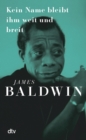 Kein Name bleibt ihm weit und breit : Zum 100. Geburtstag von James Baldwin, dem groen Stilisten und der Ikone der Gleichberechtigung | Mit einem Vorwort von Ijoma Mangold - eBook