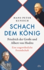 Schach dem Konig : Friedrich der Groe und Albert von Hoditz. Eine ungewohnliche Freundschaft - eBook