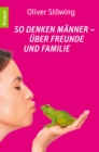 So denken Manner - uber Freunde und Familie : Prinzen, Frosche und andere Wahrheiten 1 - eBook