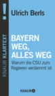Bayern weg, alles weg : Warum die CSU zum Regieren verdammt ist - eBook