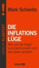 Die Inflationsluge : Wie uns die Angst ums Geld ruiniert und wer daran verdient - eBook