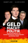 GELD MACHT POLITIK : Das Beziehungskonto von Carsten Maschmeyer, Gerhard Schroder und Christian Wulff - eBook