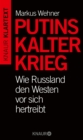 Putins Kalter Krieg : Wie Russland den Westen vor sich hertreibt - eBook