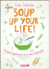 Soup up your life! : 50 vegane Rezepte fur ein neues Korpergefuhl - eBook