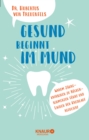 Gesund beginnt im Mund : Warum Zahneknirschen zu Ruckenschmerzen fuhrt und Lachen den Blutdruck reguliert - eBook