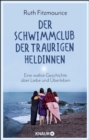 Der Schwimmclub der traurigen Heldinnen : Eine wahre Geschichte uber Liebe und Uberleben - eBook